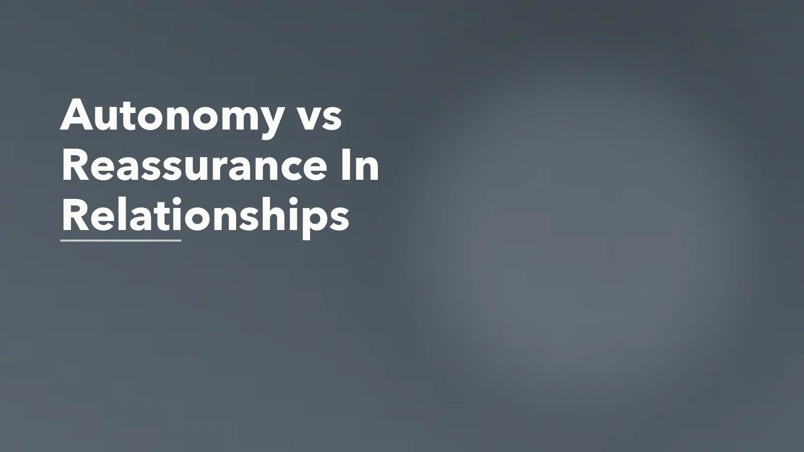 Editorial blog cover with the words 'Autonomy vs Reassurance In Relationships' for an article about autonomy vs reassurance in relationships: why both partners can feel misunderstood.