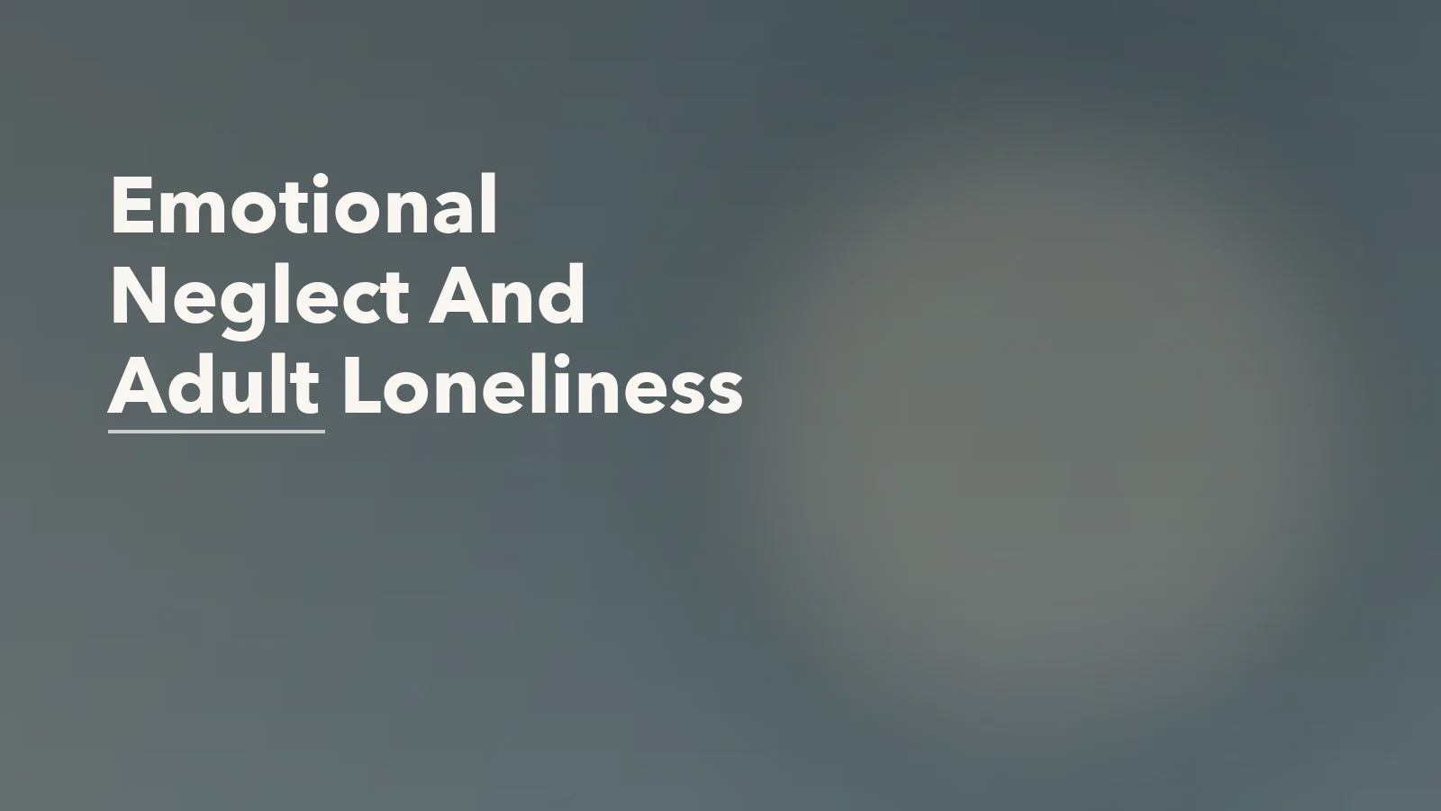 Editorial blog cover with the words 'Emotional Neglect And Adult Loneliness' for an article about emotional neglect and adult loneliness: why connection can still feel distant.