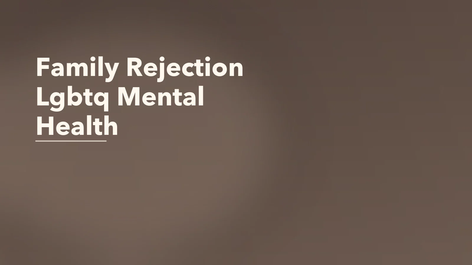 Editorial blog cover with the words 'Family Rejection Lgbtq Mental Health' for an article about family rejection and lgbtq mental health: the weight of conditional belonging.