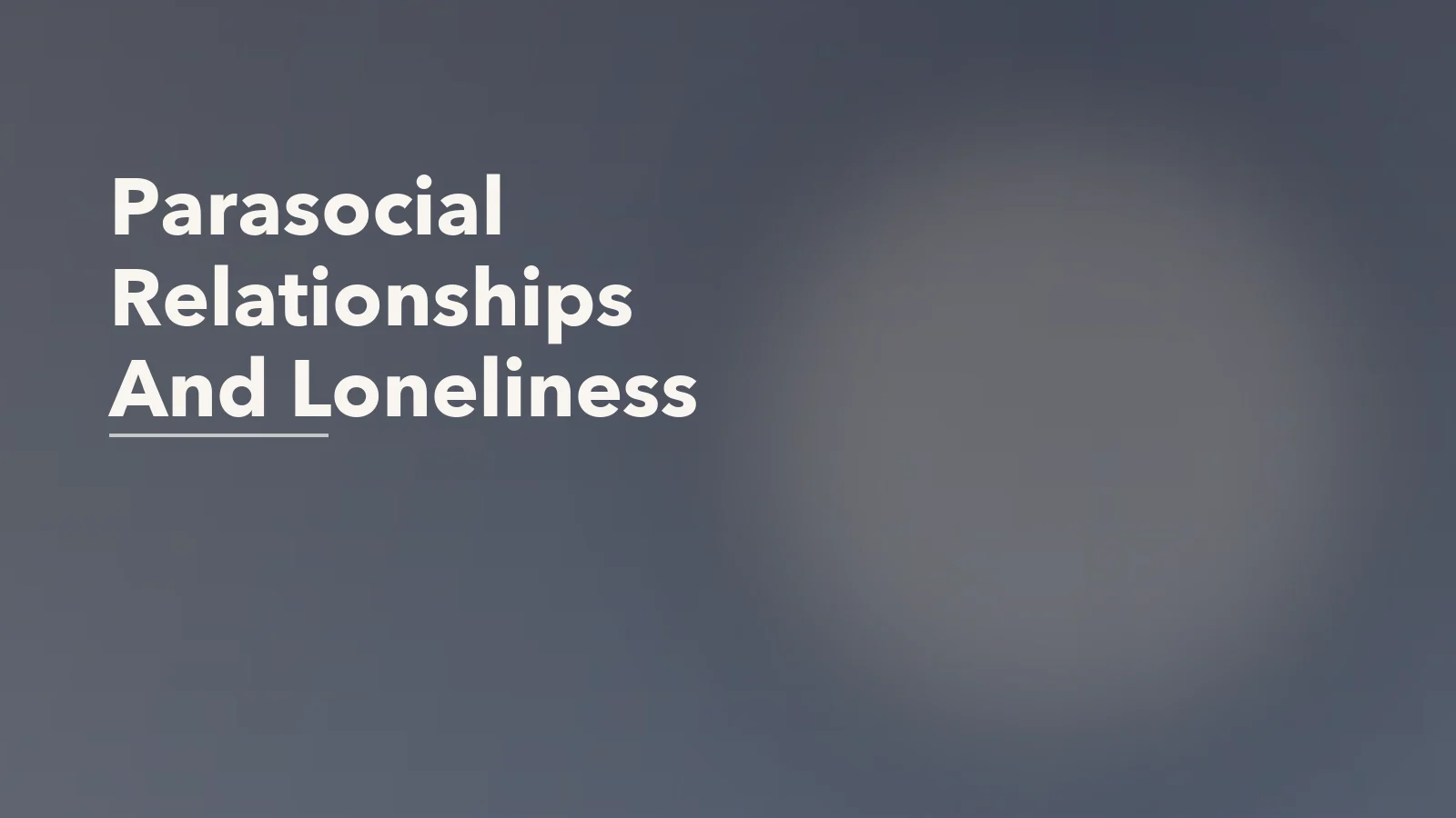Editorial blog cover with the words 'Parasocial Relationships And Loneliness' for an article about parasocial relationships and loneliness: when online closeness replaces real support.