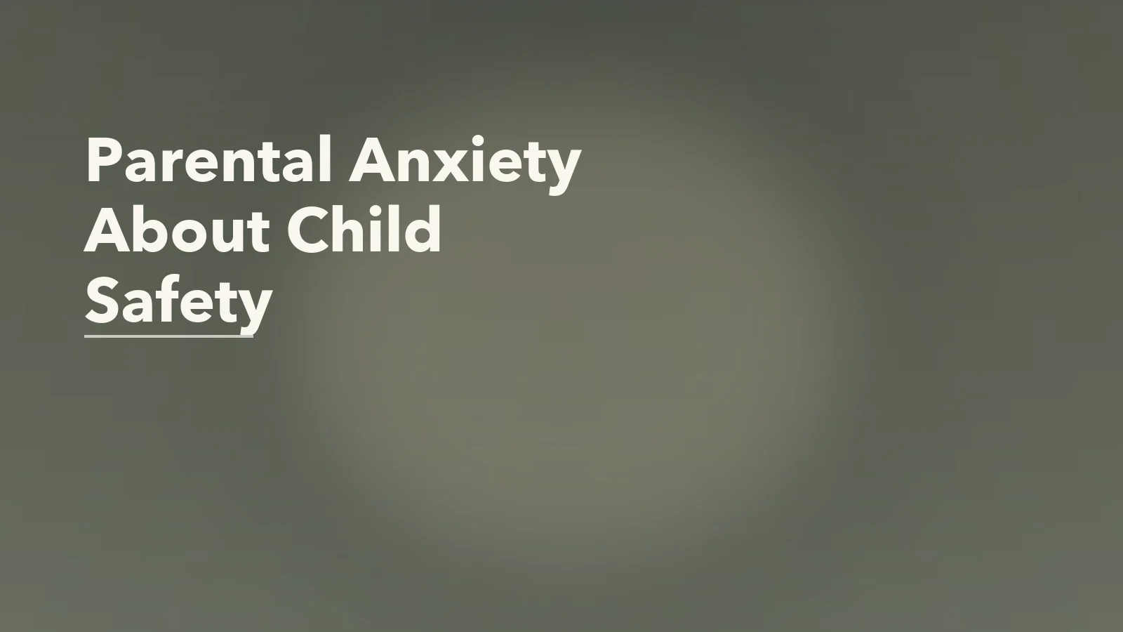 Editorial blog cover with the words 'Parental Anxiety About Child Safety' for an article about parental anxiety about children's safety: when protection turns into exhaustion.