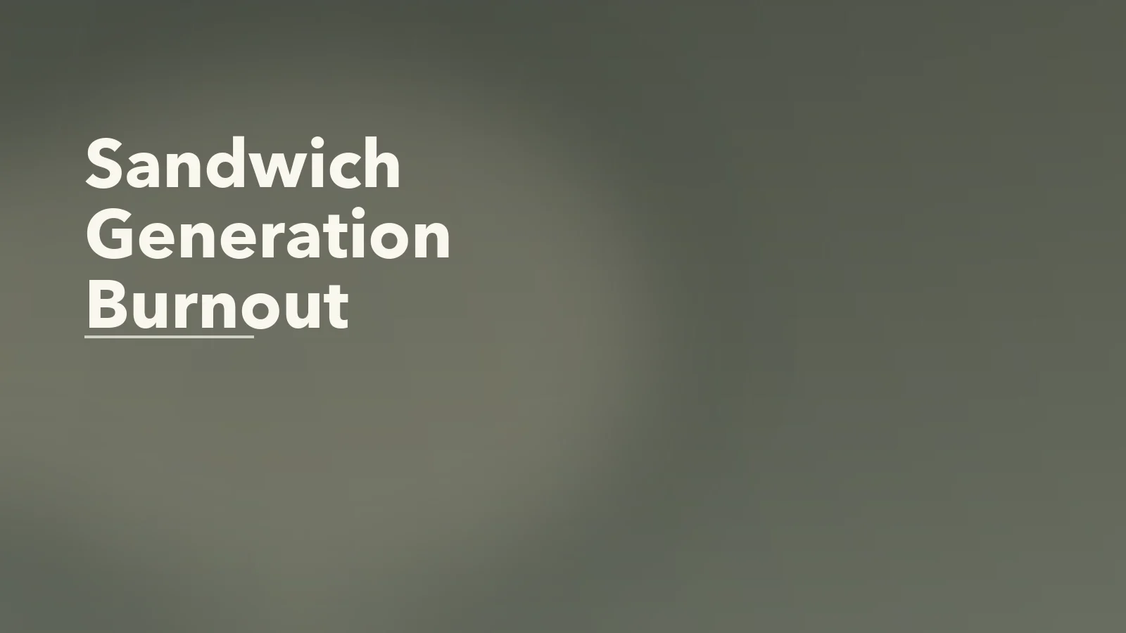 Editorial blog cover with the words 'Sandwich Generation Burnout' for an article about sandwich generation burnout: caring for parents and children at the same time.