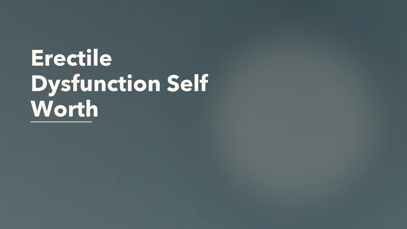 Editorial blog cover with the words 'Erectile Dysfunction Self Worth' for an article about the emotional impact of erectile dysfunction on self-worth and relationships.