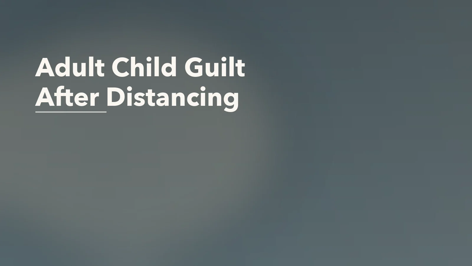 Editorial blog cover with the words 'Adult Child Guilt After Distancing' for an article about adult child guilt after distancing from parents.