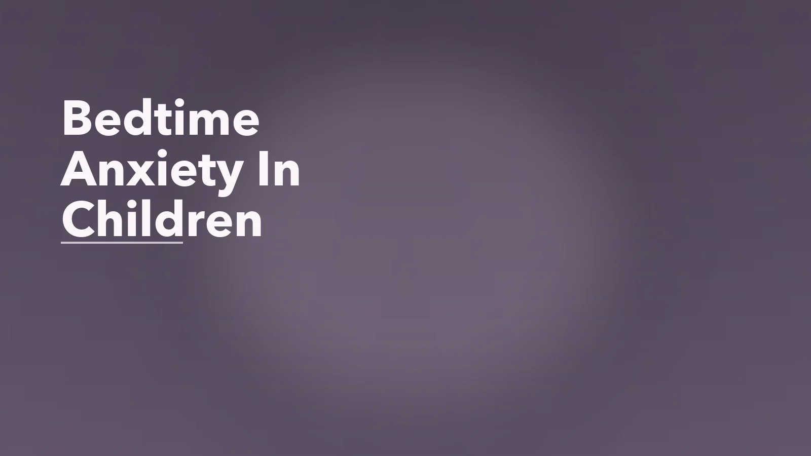 Editorial blog cover with the words 'Bedtime Anxiety In Children' for an article about bedtime anxiety in children: why night can feel unsafe.