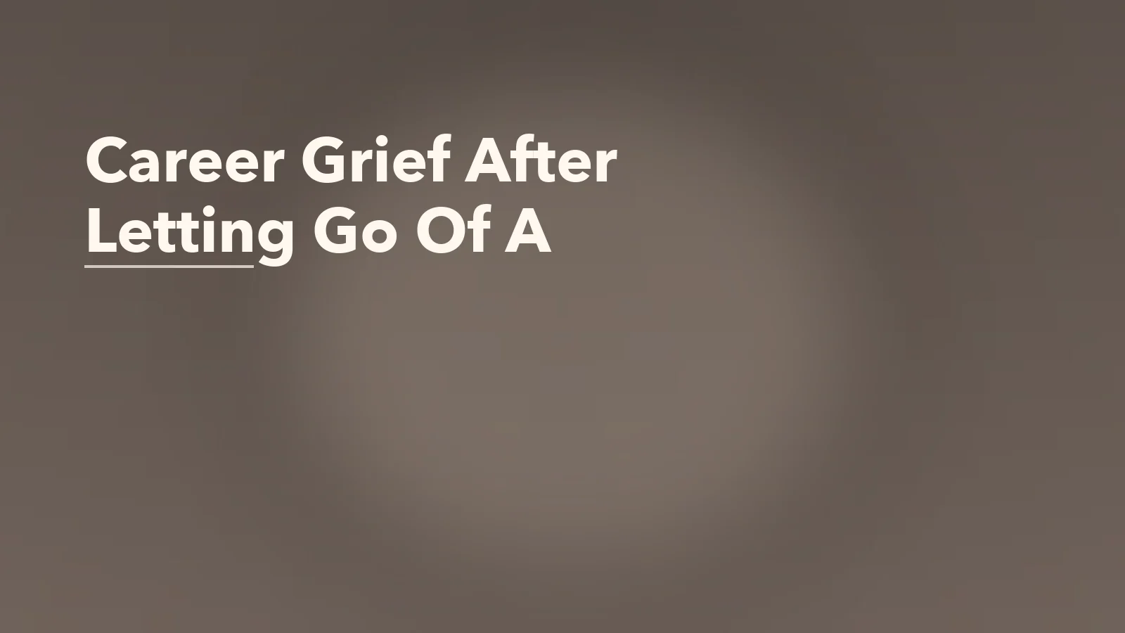 Editorial blog cover with the words 'Career Grief After Letting Go Of A' for an article about career grief after letting go of a dream you built your identity around.