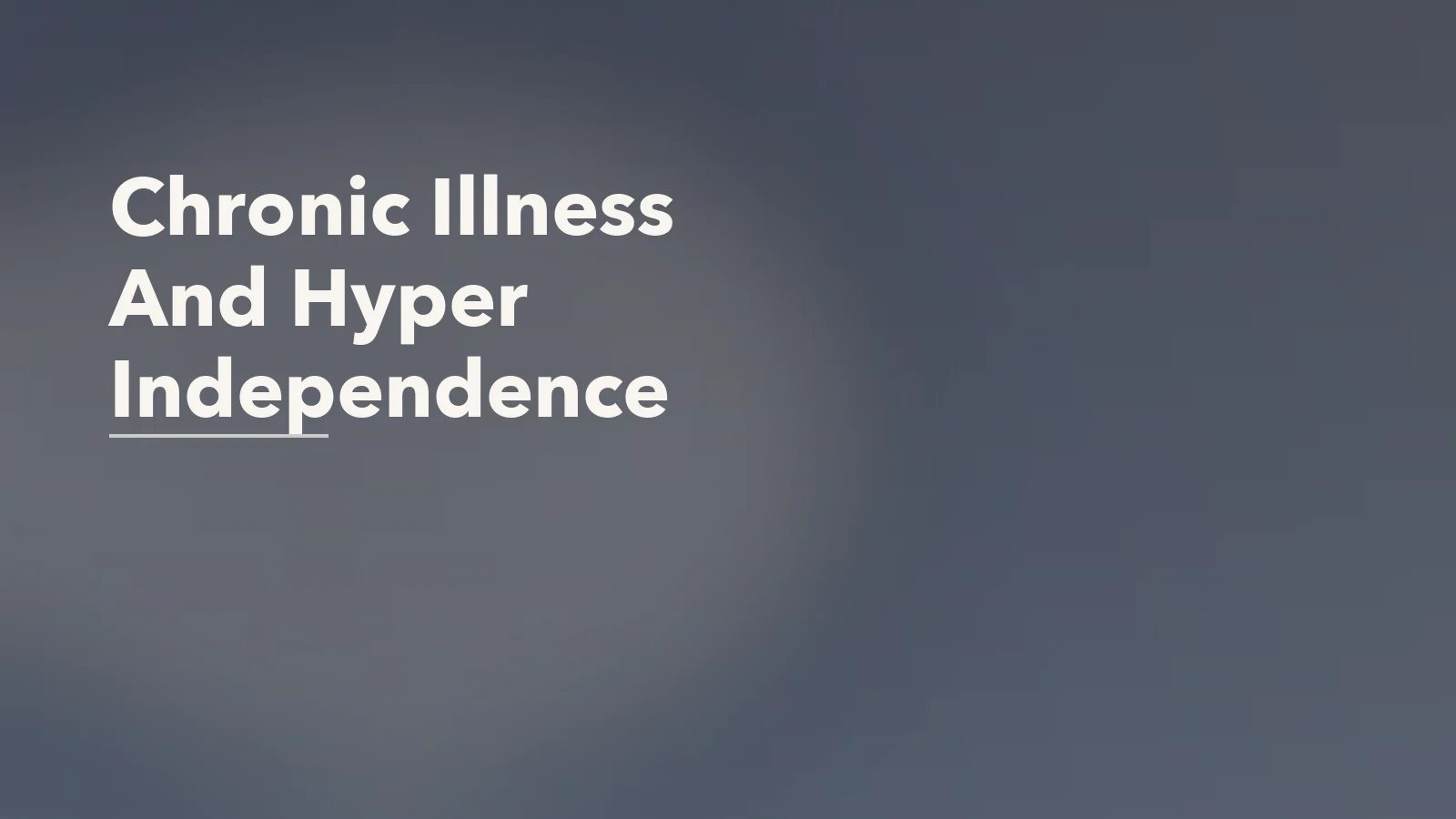 Editorial blog cover with the words 'Chronic Illness And Hyper Independence' for an article about chronic illness and hyper-independence: why asking for help feels harder.