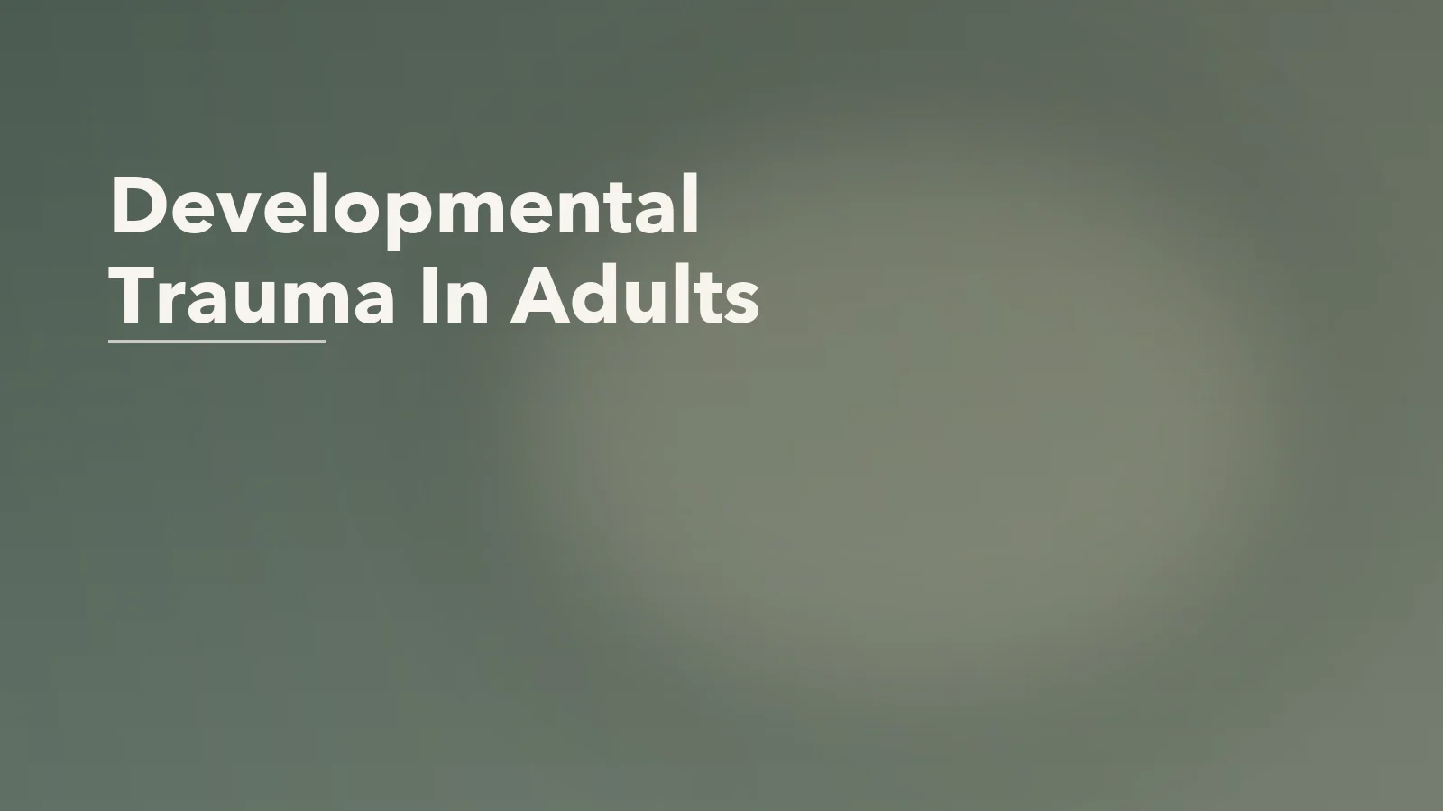 Editorial blog cover with the words 'Developmental Trauma In Adults' for an article about developmental trauma in adults: signs that do not look dramatic but run deep.