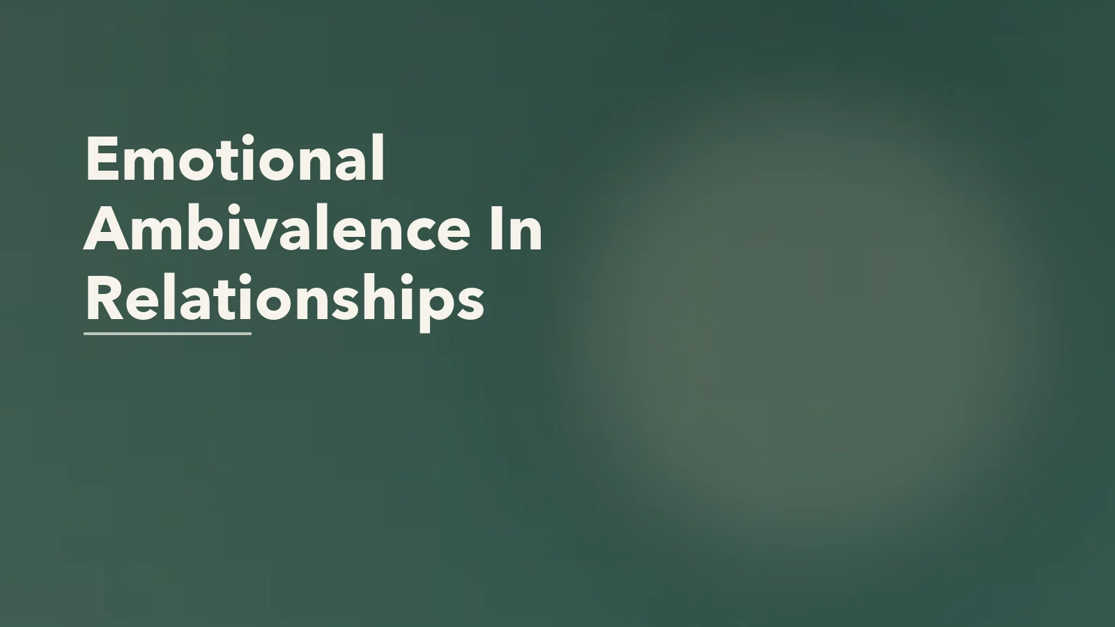 Editorial blog cover with the words 'Emotional Ambivalence In Relationships' for an article about emotional ambivalence in relationships: wanting closeness and resisting it.
