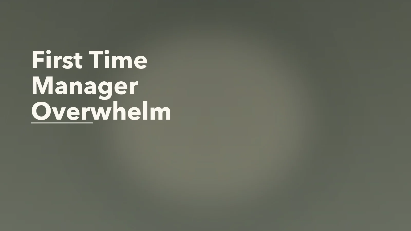 Editorial blog cover with the words 'First Time Manager Overwhelm' for an article about first-time manager overwhelm: the emotional side of leading others.