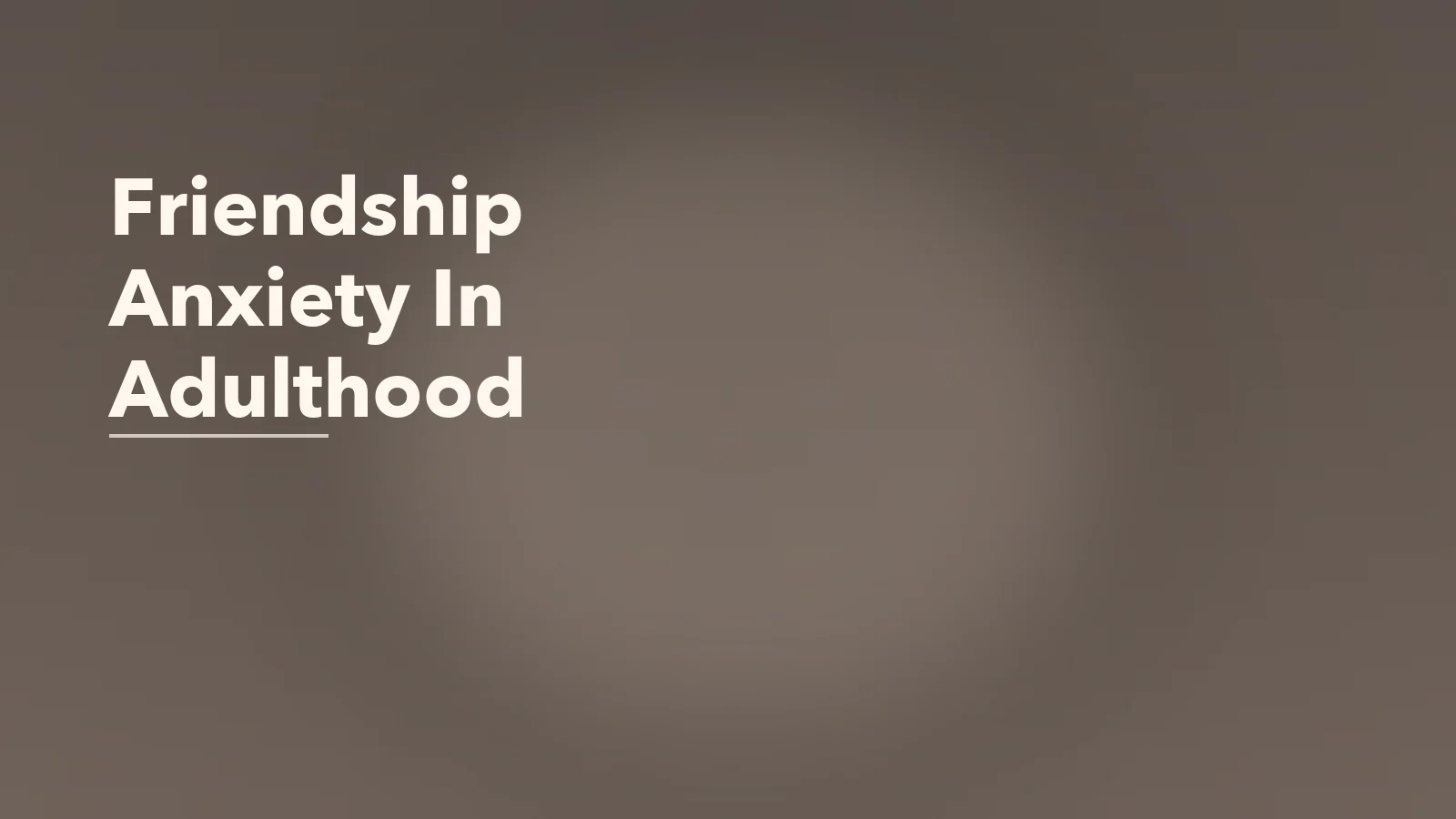 Editorial blog cover with the words 'Friendship Anxiety In Adulthood' for an article about friendship anxiety in adulthood: why reaching out can feel so hard.