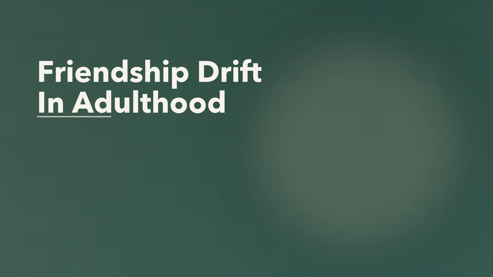 Editorial blog cover with the words 'Friendship Drift In Adulthood' for an article about friendship drift in adulthood: when closeness fades without a fight.