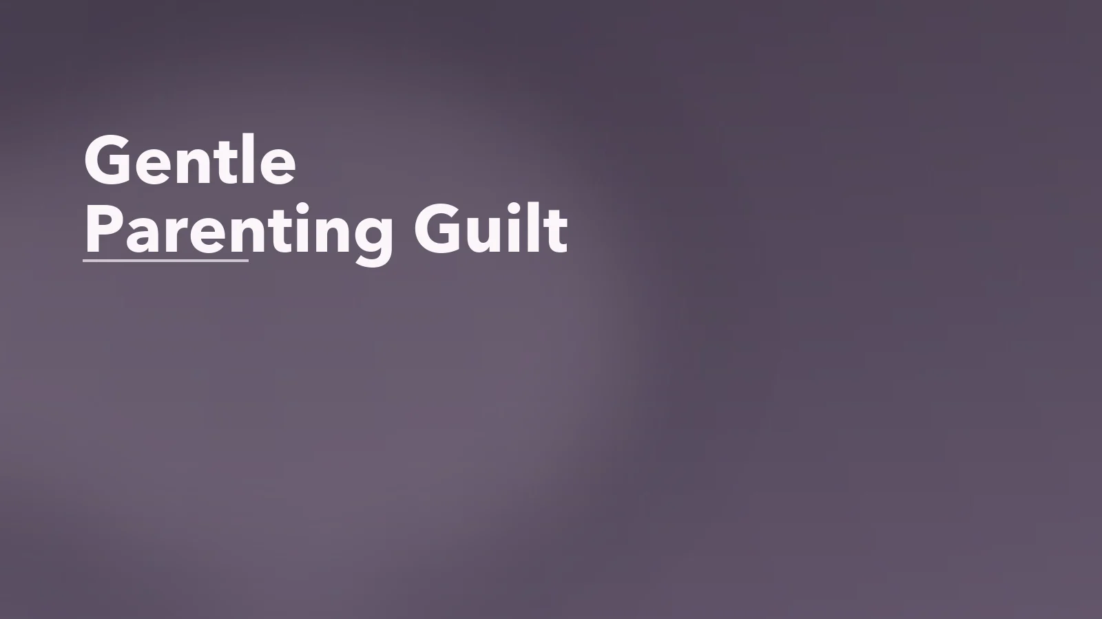 Editorial blog cover with the words 'Gentle Parenting Guilt' for an article about gentle parenting guilt: what happens when you lose your patience anyway.