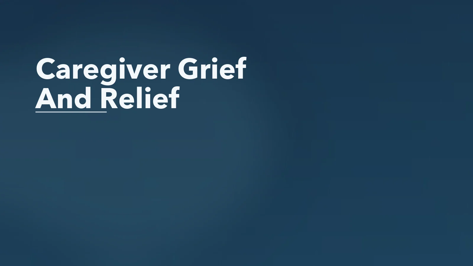 Editorial blog cover with the words 'Caregiver Grief And Relief' for an article about grief and relief at the same time: the emotions caregivers struggle to admit.