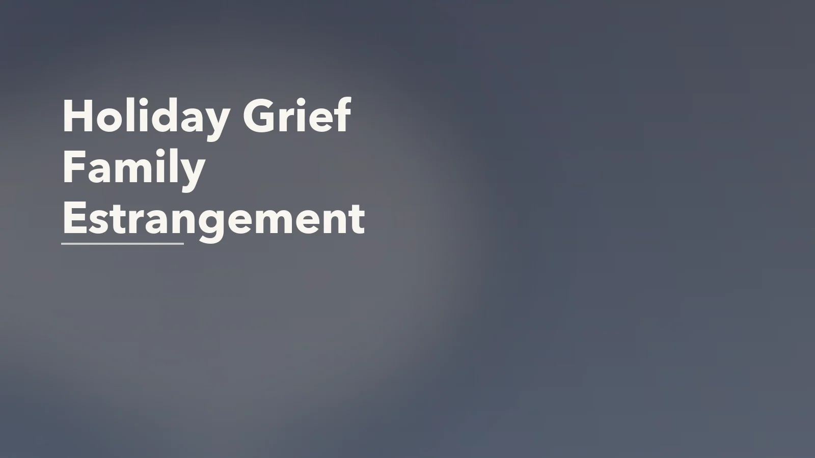 Editorial blog cover with the words 'Holiday Grief Family Estrangement' for an article about holiday grief during family estrangement.