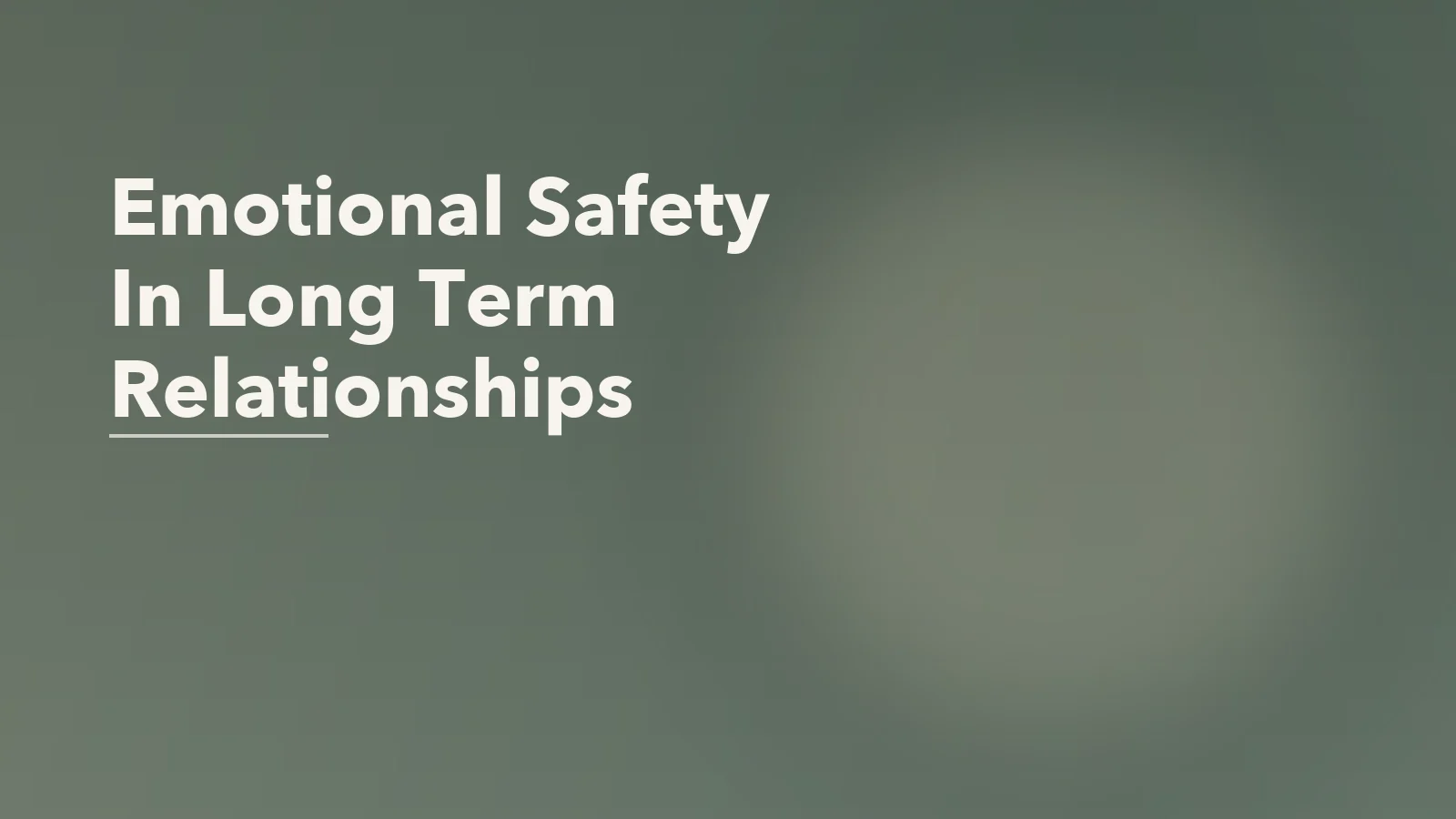 Editorial blog cover with the words 'Emotional Safety In Long Term Relationships' for an article about how emotional safety breaks down in long-term relationships.