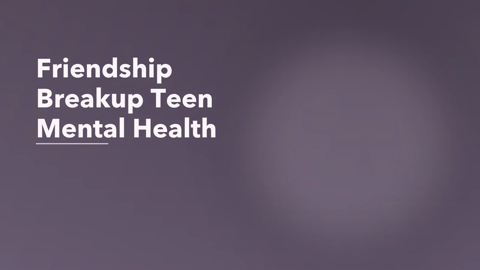 Editorial blog cover with the words 'Friendship Breakup Teen Mental Health' for an article about how friendship breakups affect teen mental health.