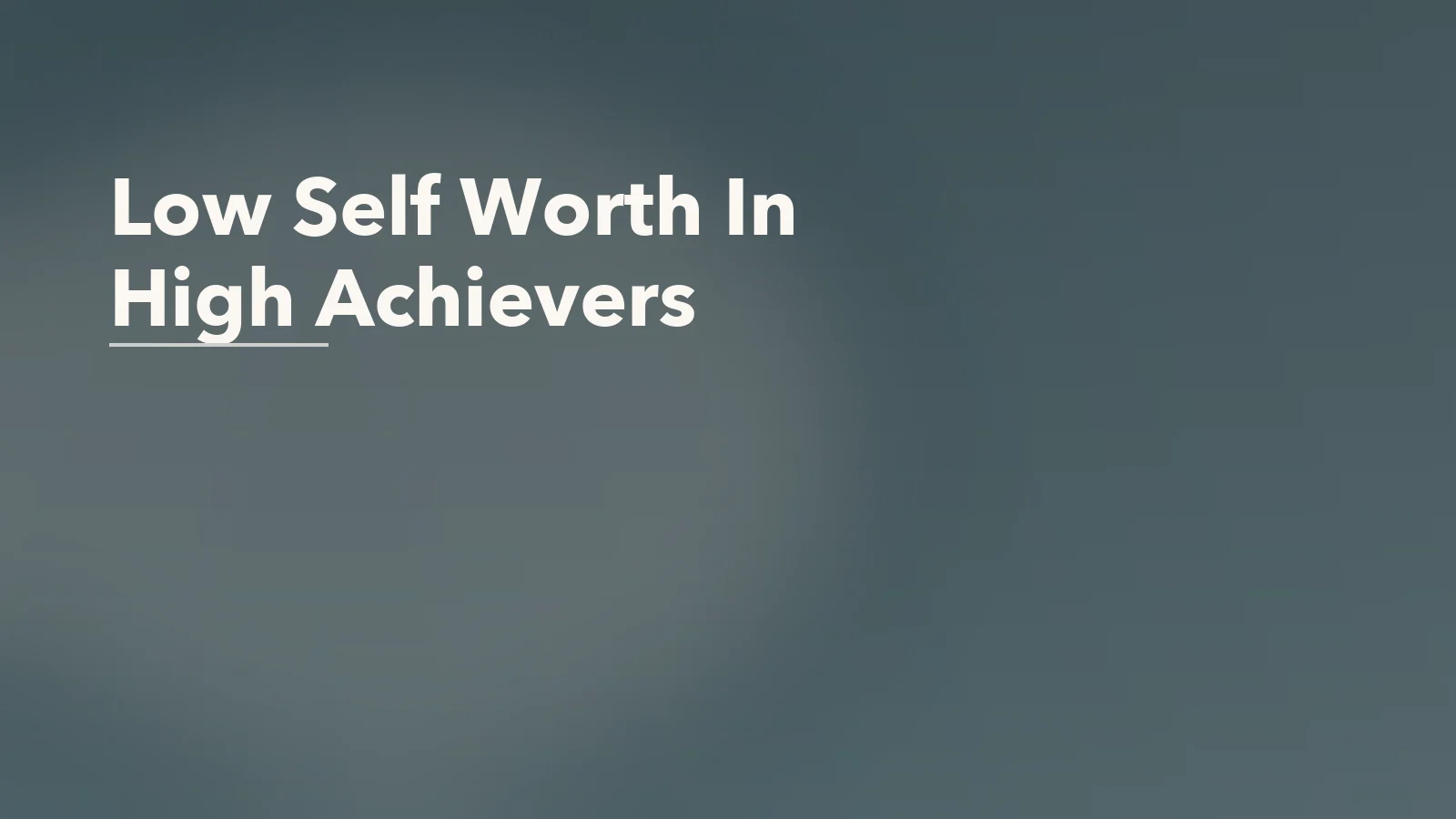 Editorial blog cover with the words 'Low Self Worth In High Achievers' for an article about how low self-worth shows up in high achievers.