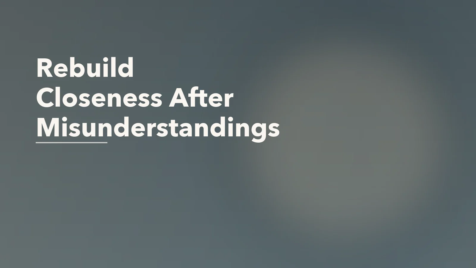 Editorial blog cover with the words 'Rebuild Closeness After Misunderstandings' for an article about how to rebuild closeness after repeated misunderstandings.
