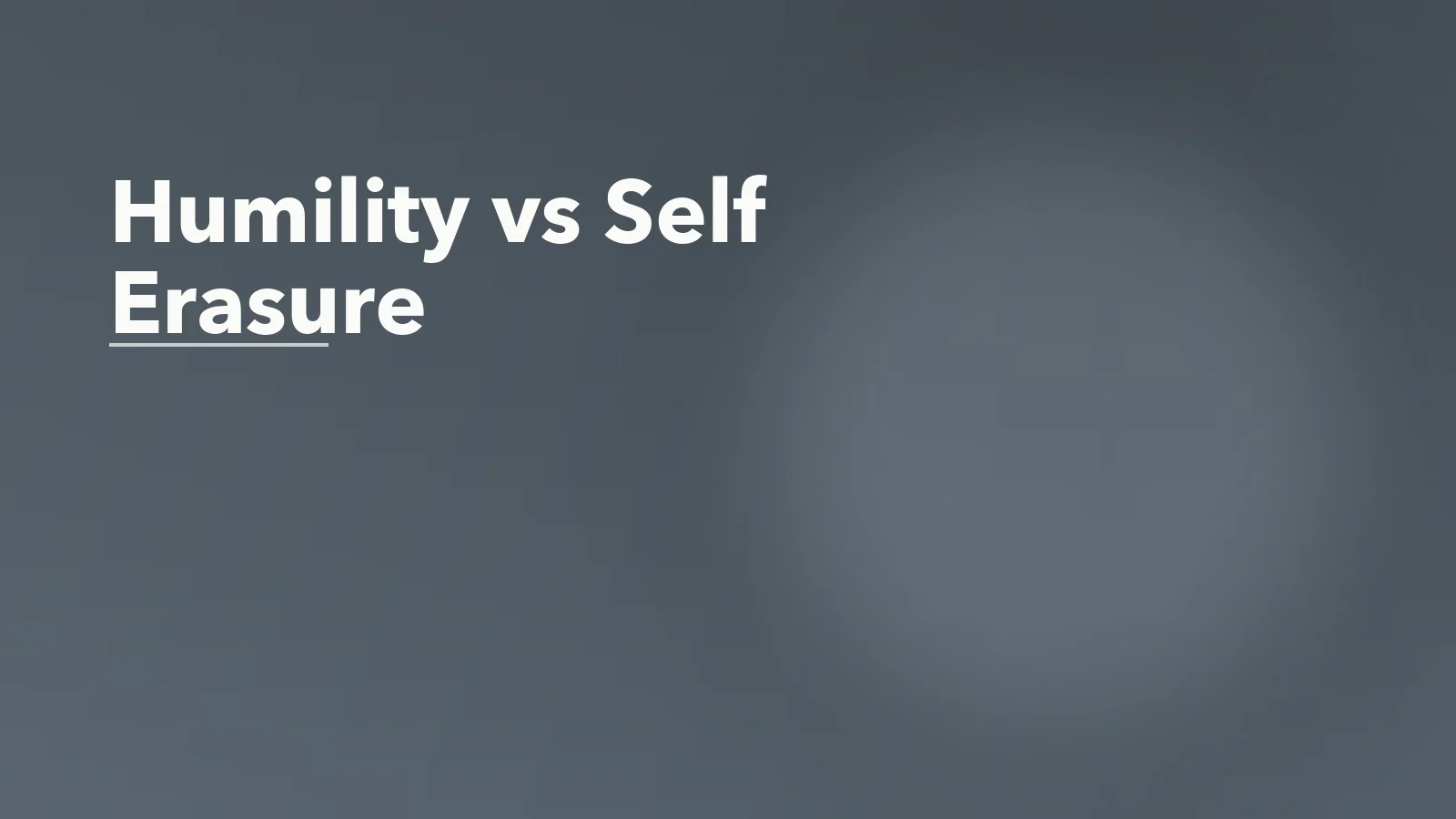 Editorial blog cover with the words 'Humility vs Self Erasure' for an article about humility vs self-erasure: how to know the difference.