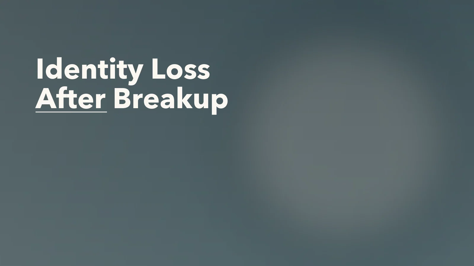 Editorial blog cover with the words 'Identity Loss After Breakup' for an article about identity loss after a breakup: who am i without this relationship?.