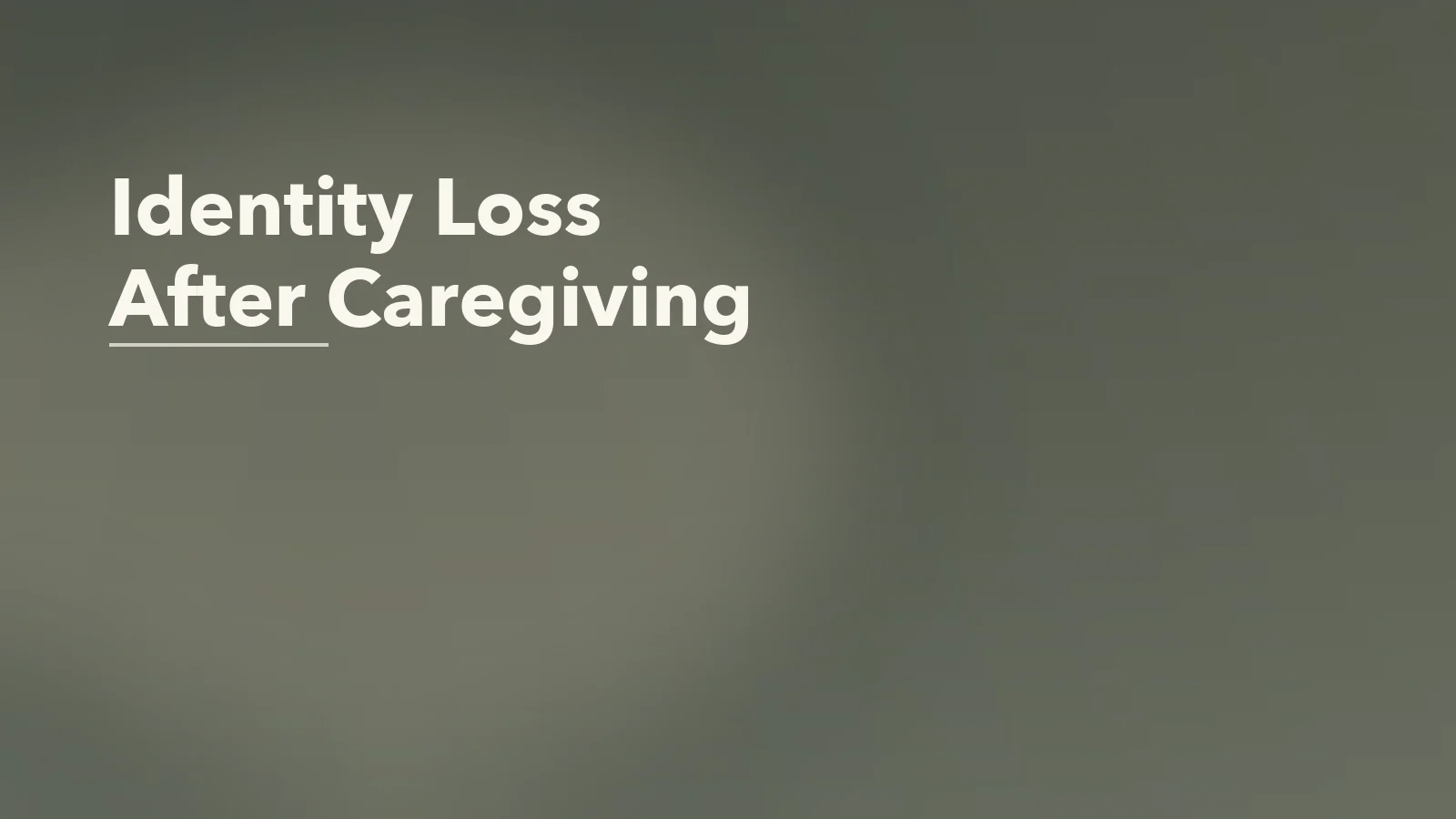 Editorial blog cover with the words 'Identity Loss After Caregiving' for an article about identity loss after years of caregiving.