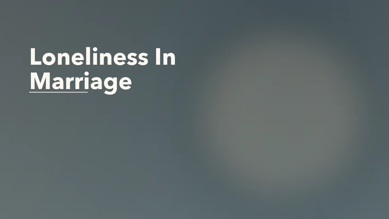 Editorial blog cover with the words 'Loneliness In Marriage' for an article about loneliness in marriage: when partnership does not guarantee closeness.