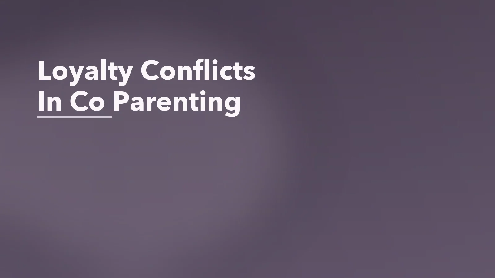 Editorial blog cover with the words 'Loyalty Conflicts In Co Parenting' for an article about loyalty conflicts in co-parenting: when kids feel pulled both ways.