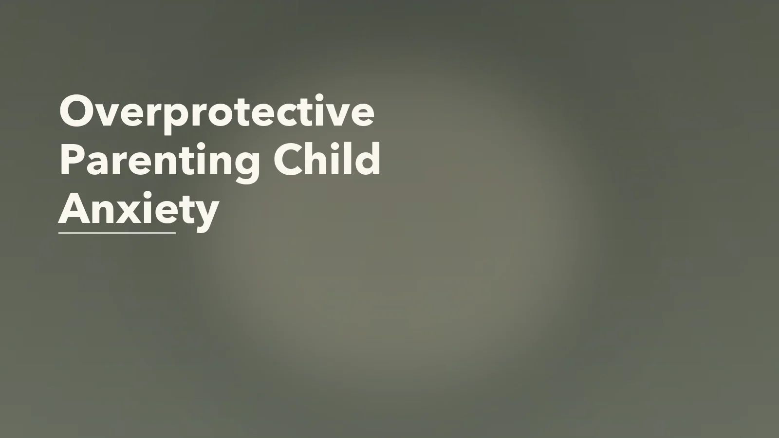 Editorial blog cover with the words 'Overprotective Parenting Child Anxiety' for an article about overprotective parenting and child anxiety: how fear gets passed along.