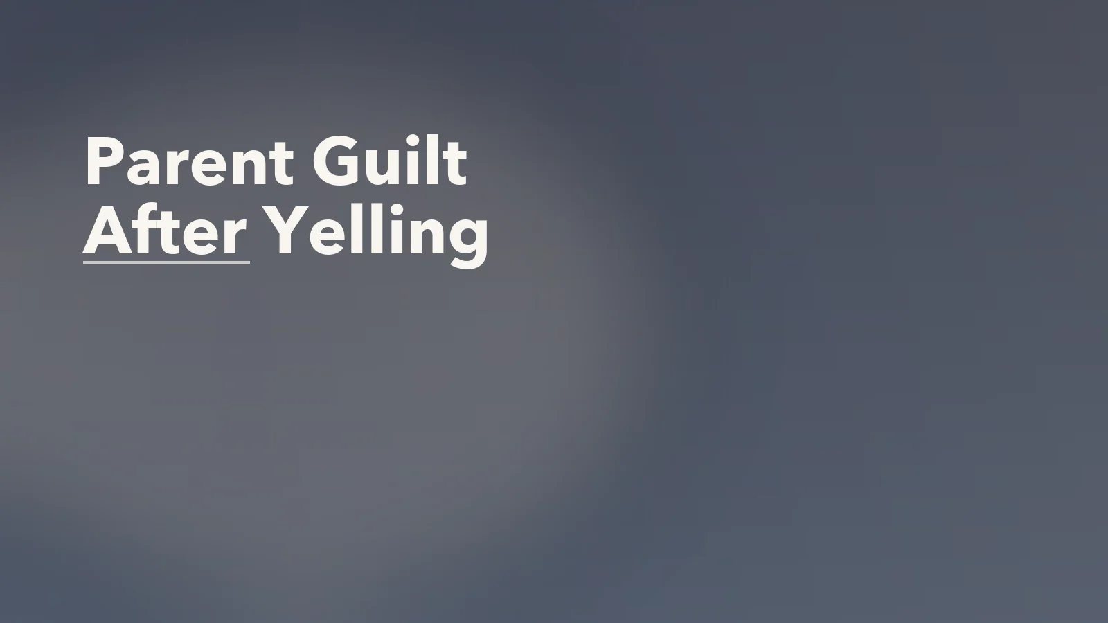 Editorial blog cover with the words 'Parent Guilt After Yelling' for an article about parent guilt after losing patience: how to repair and reconnect.