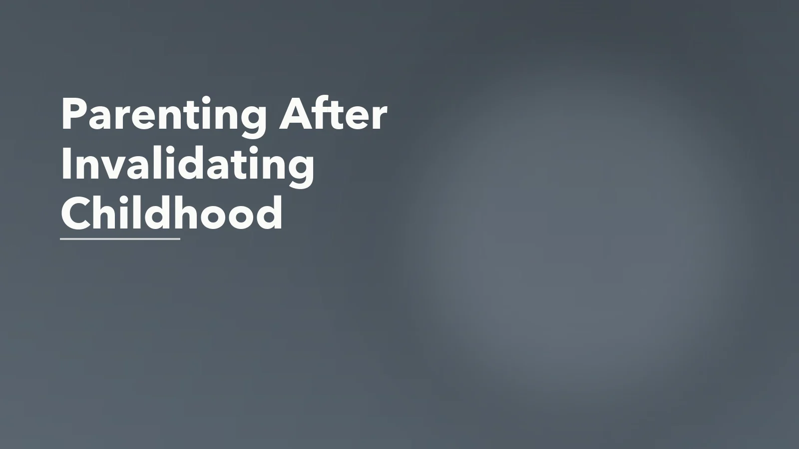 Editorial blog cover with the words 'Parenting After Invalidating Childhood' for an article about parenting while healing from your own invalidating childhood.