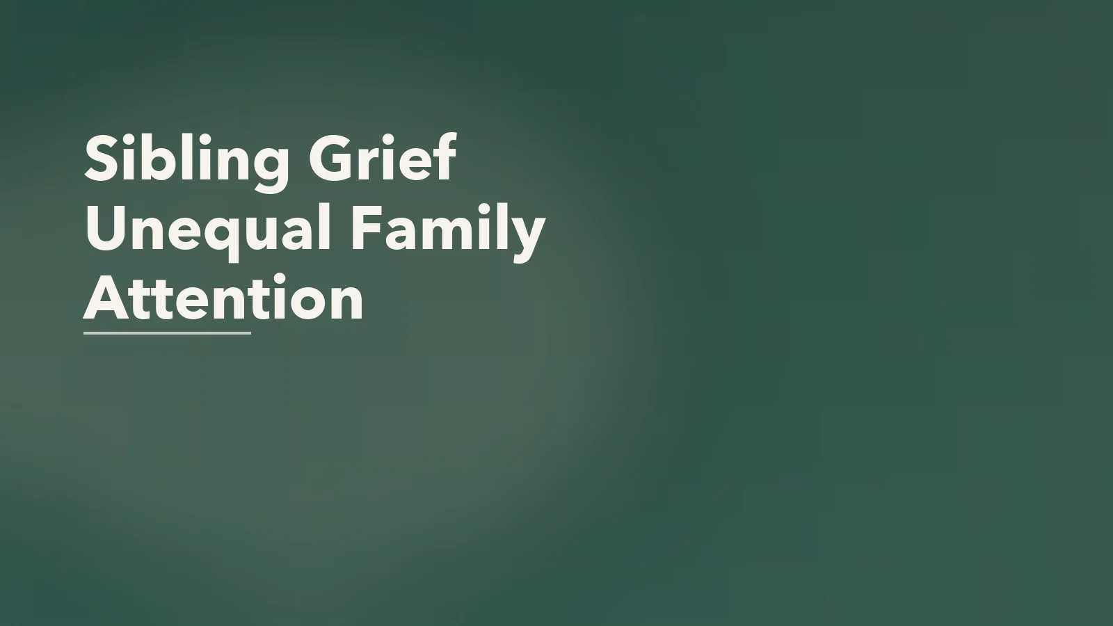 Editorial blog cover with the words 'Sibling Grief Unequal Family Attention' for an article about sibling grief when one child needs more of the family's energy.