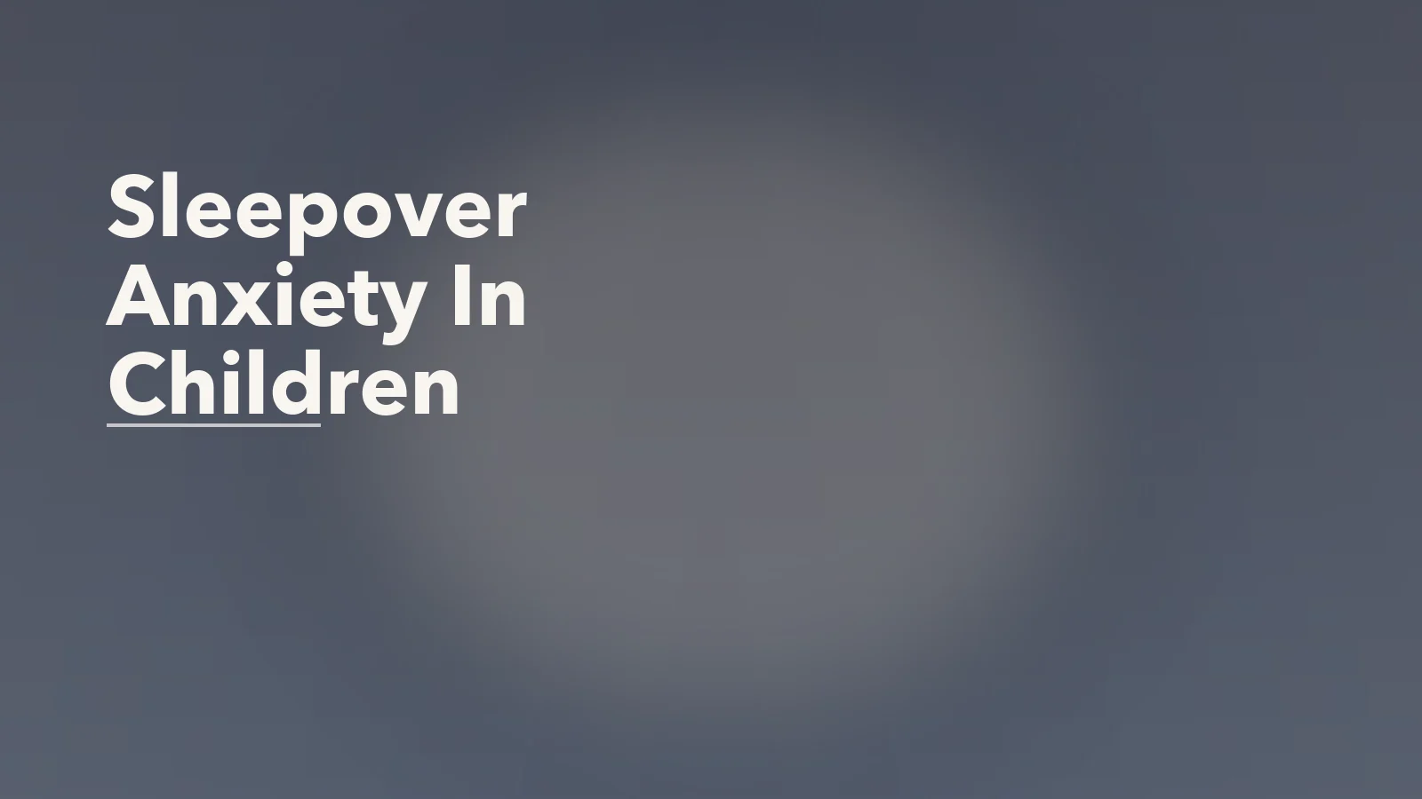 Editorial blog cover with the words 'Sleepover Anxiety In Children' for an article about sleepover anxiety in children: why leaving home can feel huge.