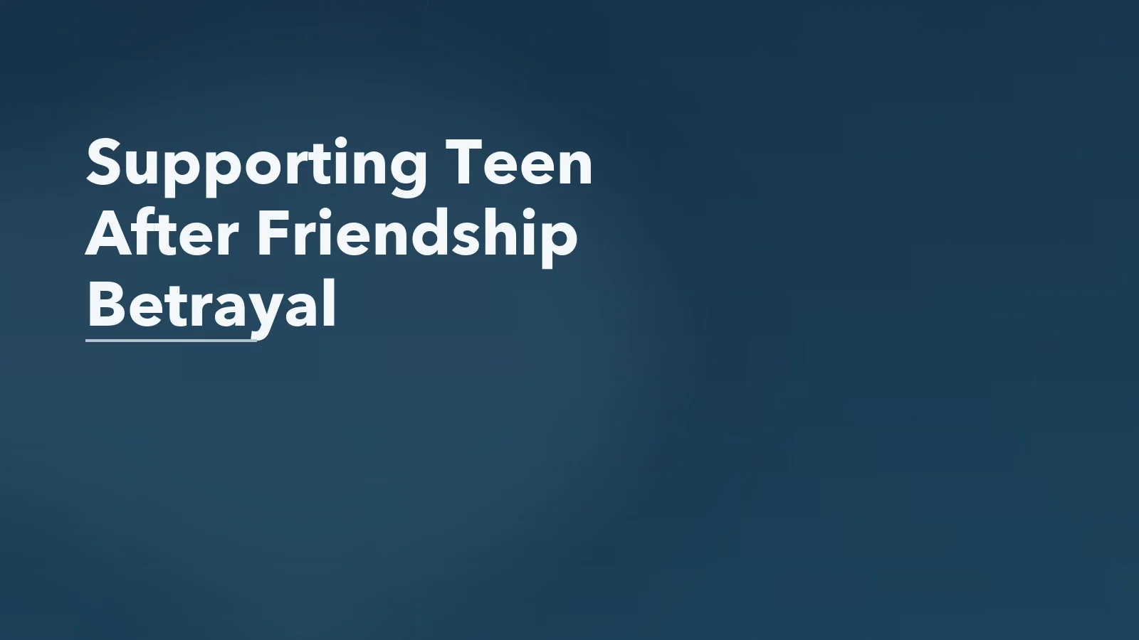 Editorial blog cover with the words 'Supporting Teen After Friendship Betrayal' for an article about supporting a teen after friendship betrayal.