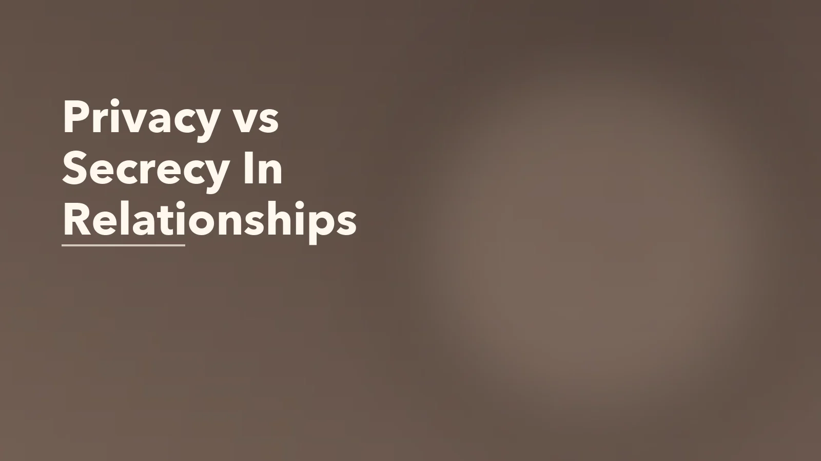Editorial blog cover with the words 'Privacy vs Secrecy In Relationships' for an article about the difference between privacy and secrecy in relationships.