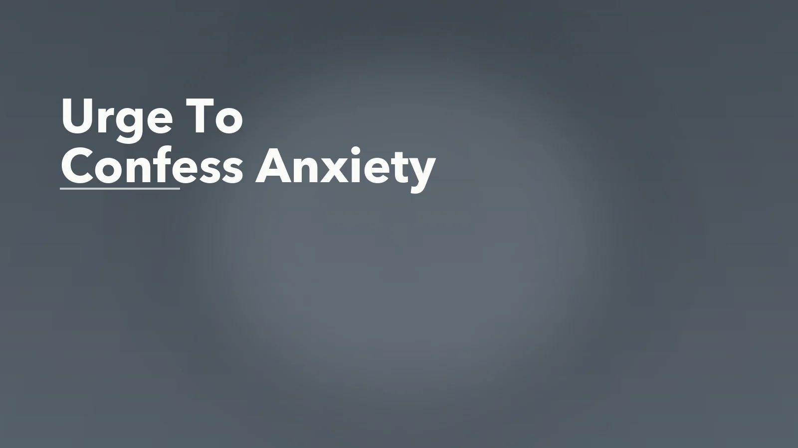 Editorial blog cover with the words 'Urge To Confess Anxiety' for an article about the urge to confess: when anxiety demands moral certainty.