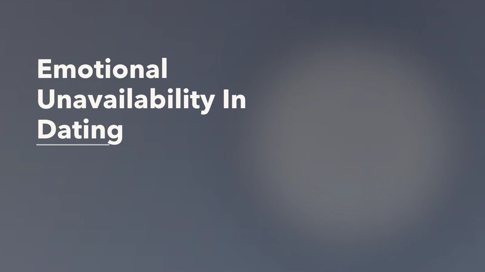 Editorial blog cover with the words 'Emotional Unavailability In Dating' for an article about what emotional unavailability looks like in dating before commitment.