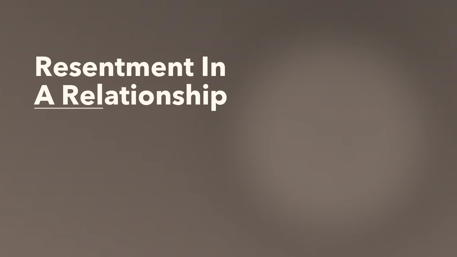 Editorial blog cover with the words 'Resentment In A Relationship' for an article about what resentment in a relationship really means underneath.