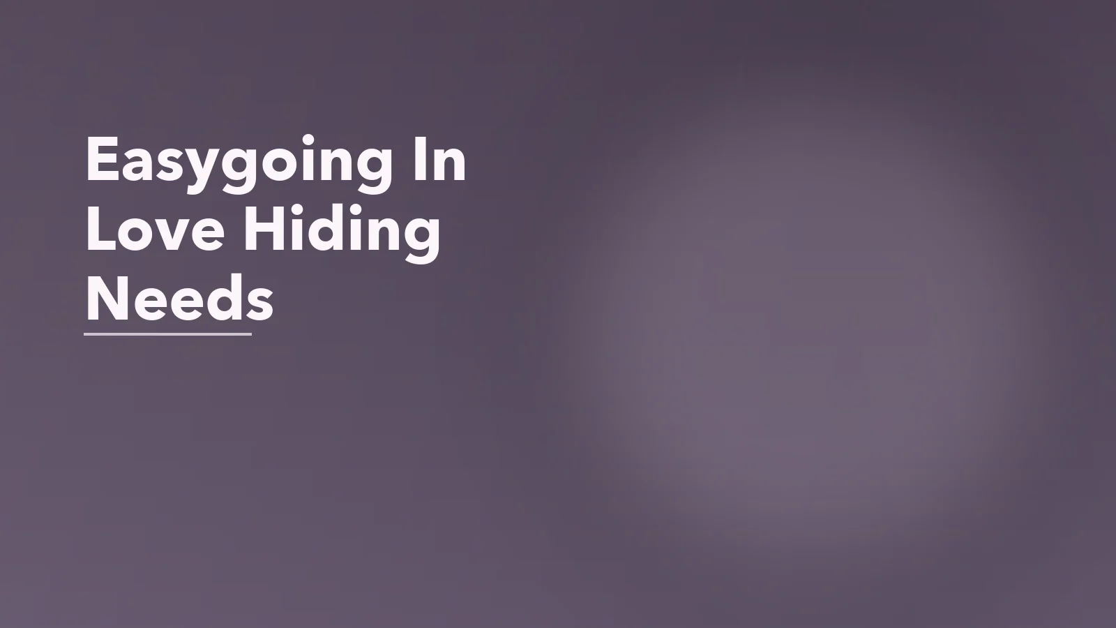 Editorial blog cover with the words 'Easygoing In Love Hiding Needs' for an article about when being easygoing in love means hiding your real needs.