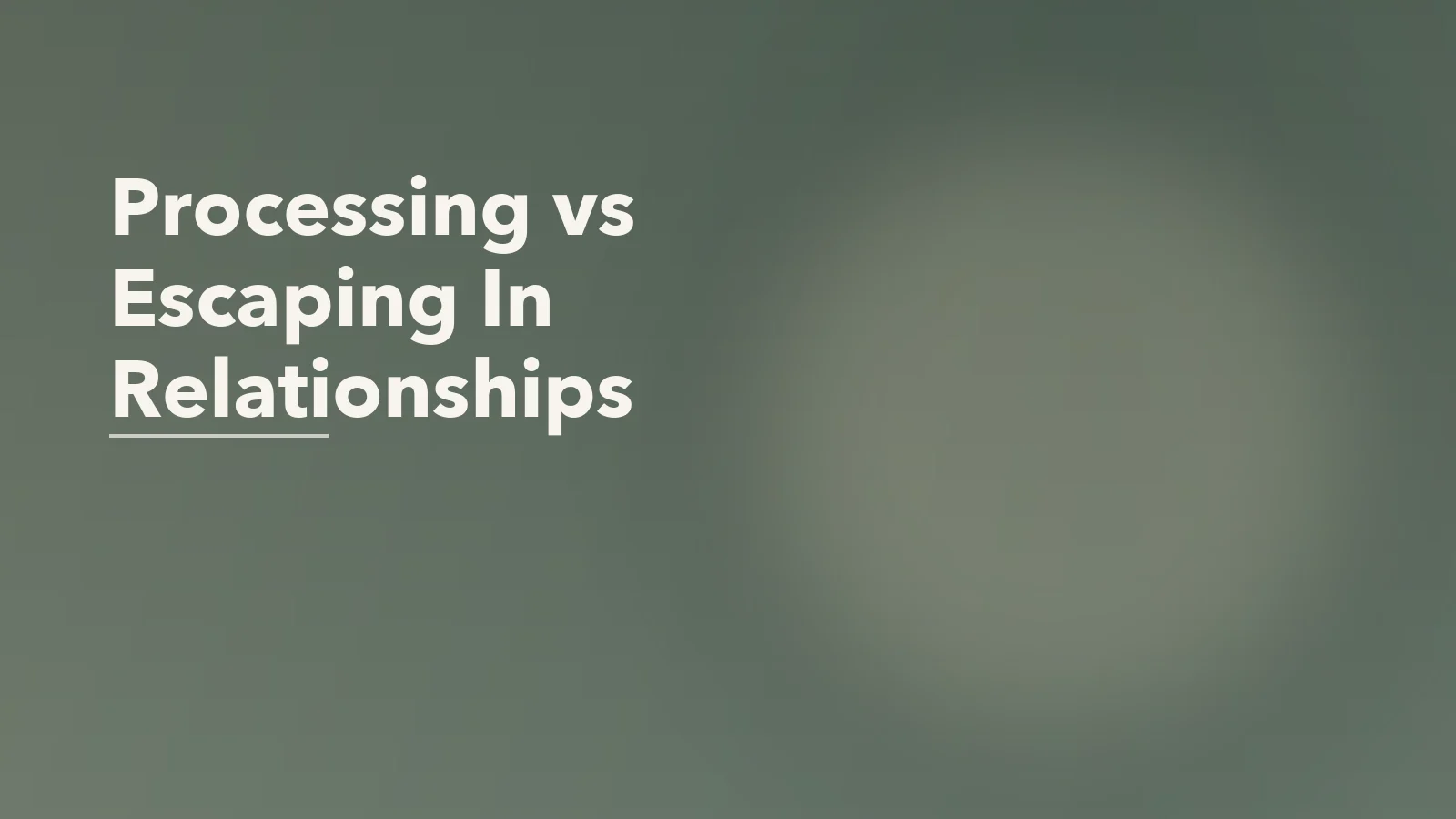 Editorial blog cover with the words 'Processing vs Escaping In Relationships' for an article about when one partner wants to process and the other wants to escape.