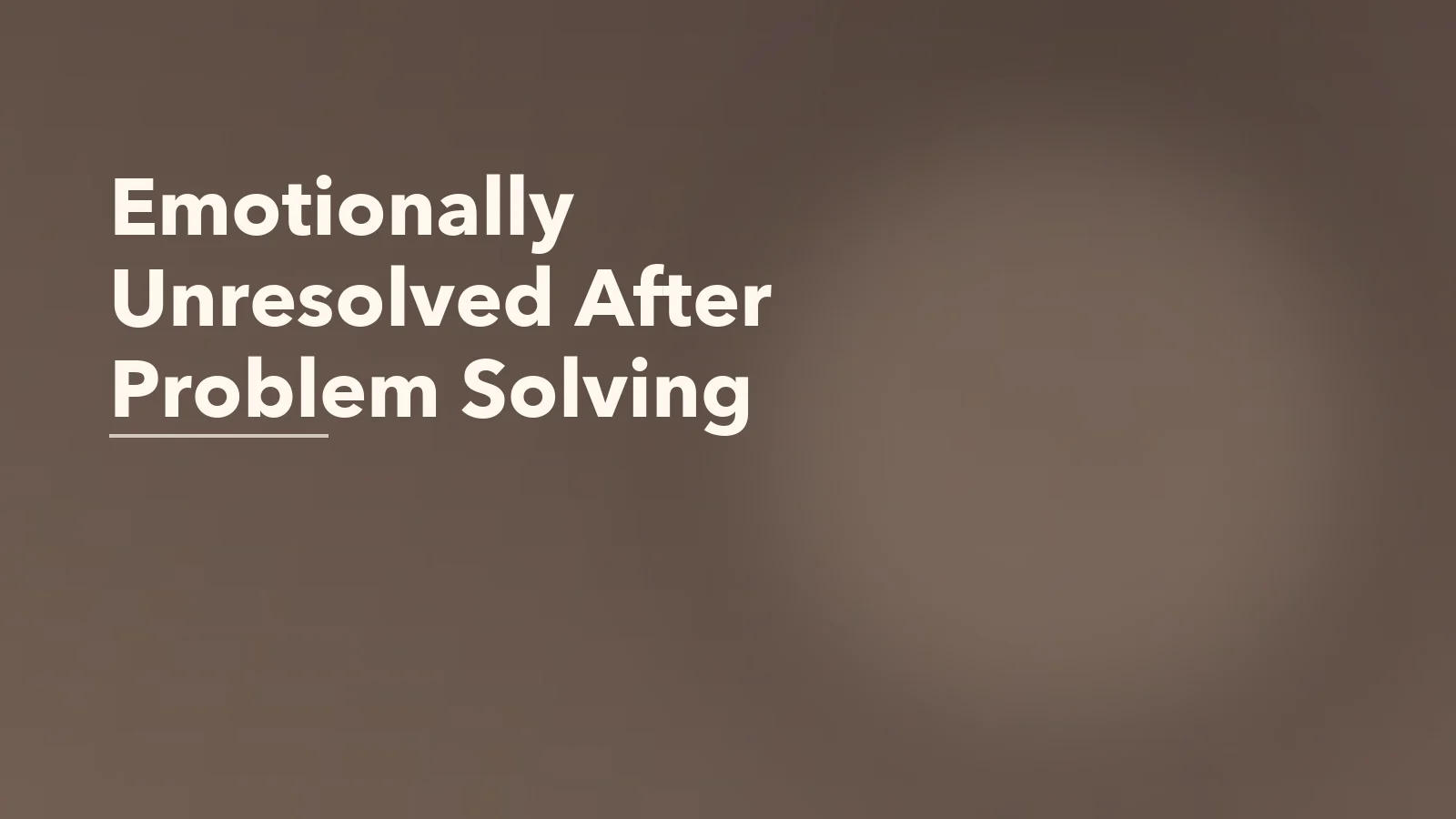 Editorial blog cover with the words 'Emotionally Unresolved After Problem Solving' for an article about when problems are solved logically but still feel emotionally unresolved.