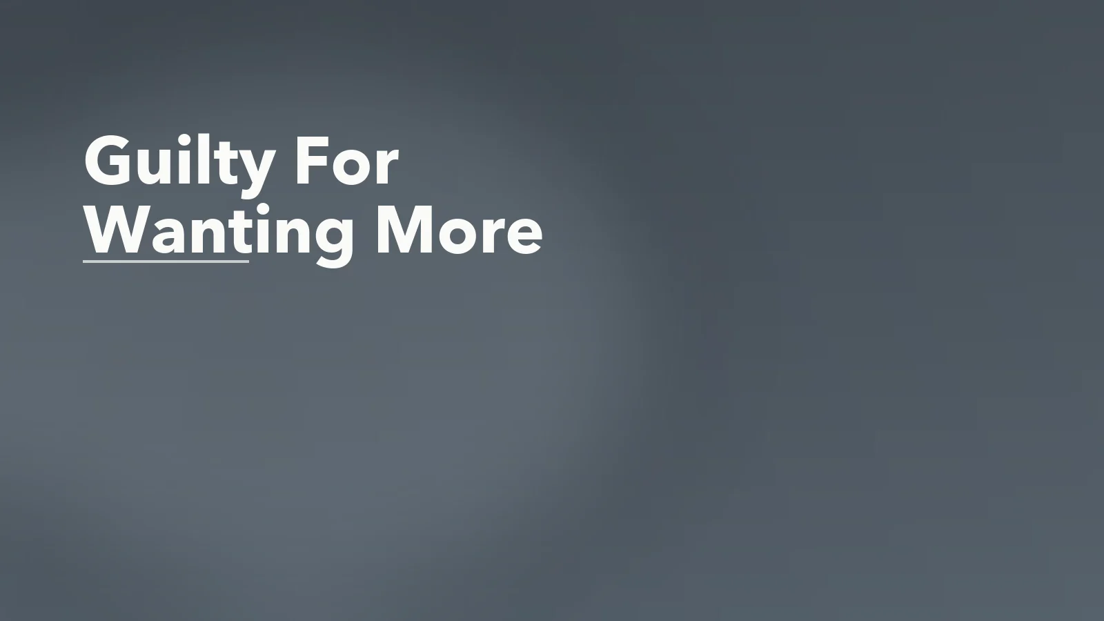 Editorial blog cover with the words 'Guilty For Wanting More' for an article about when you feel guilty for wanting more than the bare minimum.