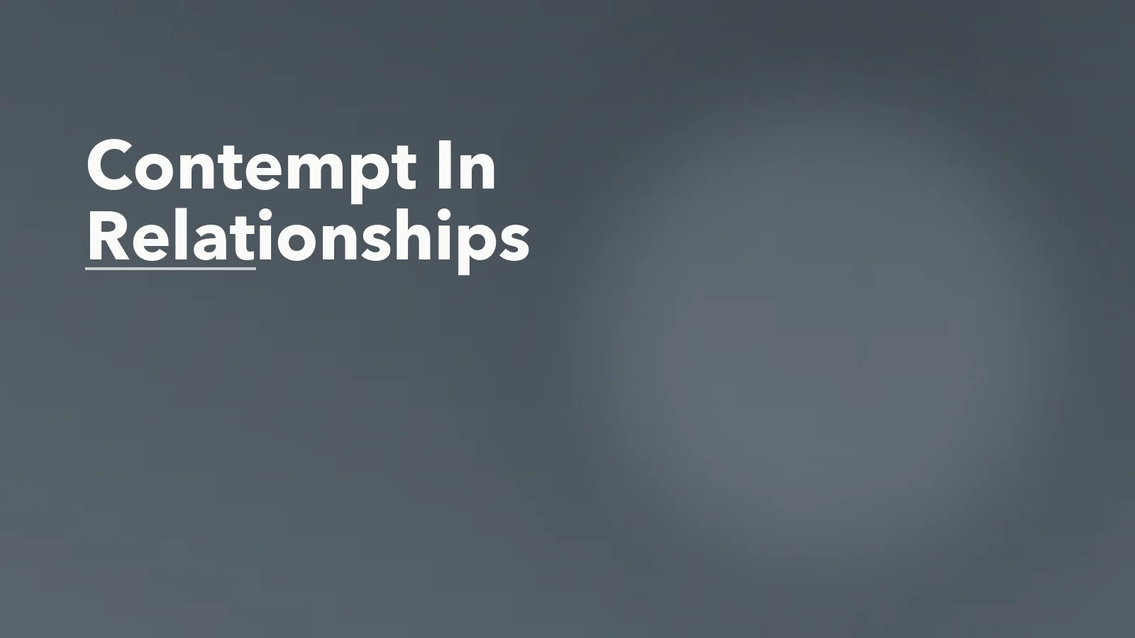 Editorial blog cover with the words 'Contempt In Relationships' for an article about why contempt is so damaging in long-term relationships.