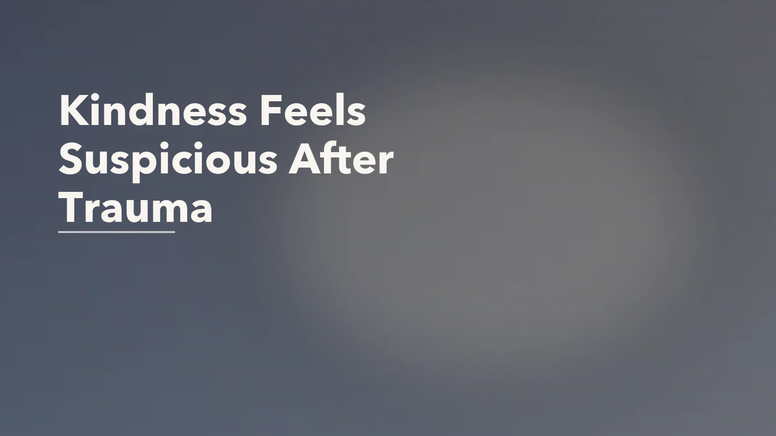 Editorial blog cover with the words 'Kindness Feels Suspicious After Trauma' for an article about why kindness can feel suspicious after emotional harm.