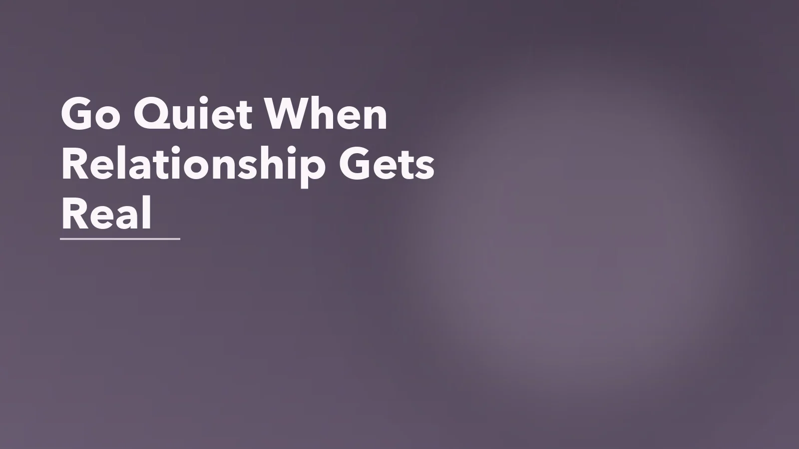 Editorial blog cover with the words 'Go Quiet When Relationship Gets Real' for an article about why some people go quiet right when a relationship gets real.